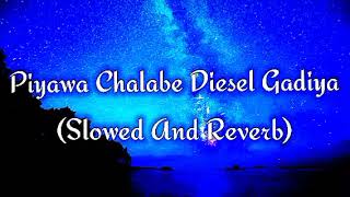 Piyawa Chalabe Diesel Gadiya Slowed And Reverb [upl. by Oxford]